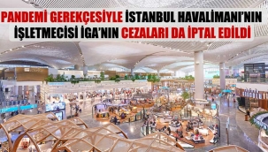 Anayasanın eşitlik ilkesi nerede? Esnafa erteleme ,İstanbul Havalimanının işletmecisi İGAnın cezaları da iptal edildi