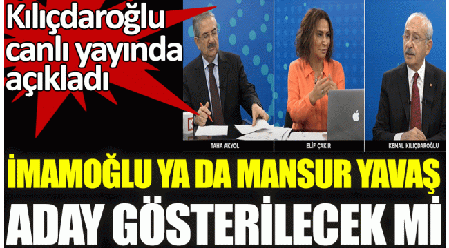 Kılıçdaroğlu canlı yayında açıkladı. İmamoğlu ya da Mansur Yavaş aday gösterilecek mi?