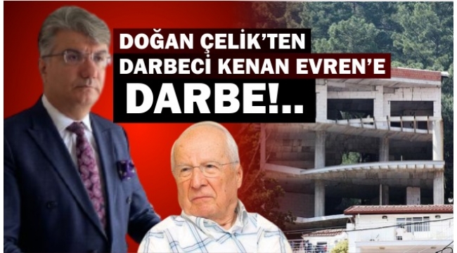 İŞ İNSANI DOĞAN ÇELİK'TEN DARBECİ KENAN EVREN'E DARBE!..