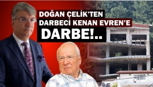İŞ İNSANI DOĞAN ÇELİK'TEN DARBECİ KENAN EVREN'E DARBE!..