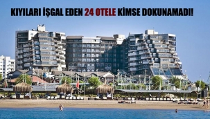 Devlet zenginlerineden koruyor ,Kıyıları kaçak olarak işgal eden 24 otele kimse dokunamadı!