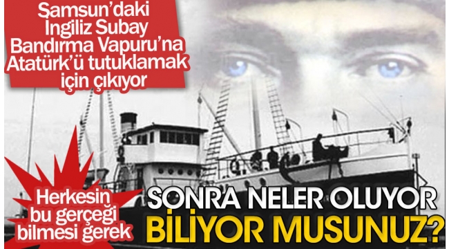Atatürkü tutuklamak için İngiliz Subay Bandırma Vapuruna çıkıyor | Herkesin bu gerçeği bilmesi gerek