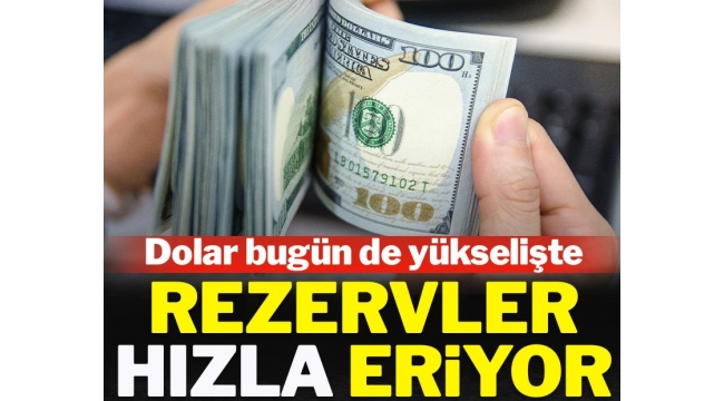 Dolar bugün de yükselişte: Rezervlerdeki kayıp hızlandı 