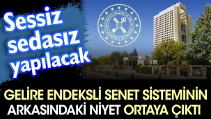Gelire Endeksli Senet sisteminin arkasındaki niyet ortaya çıktı. Sessiz sedasız yapılacak