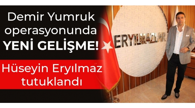  Demir Yumruk Operasyonunda flaş! Hüseyin Eryılmaz ve 9 kişi tutuklandı