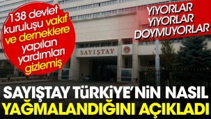 Sayıştay Türkiyenin nasıl yağmalandığını açıkladı: 138 devlet kuruluşu vakıf ve derneklere yapılan yardımları gizlemiş