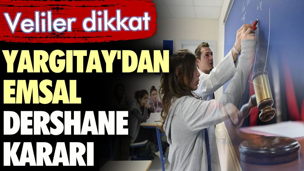 Veliler dikkat. Yargıtaydan emsal dershane kararı