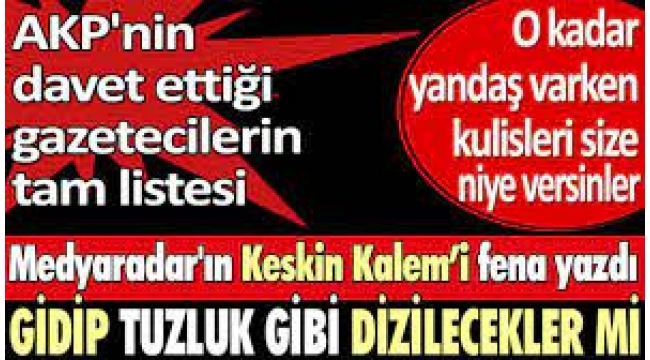 AKPnin davet ettiği gazetecilerin tam listesi. Keskin Kalemi yazdı.