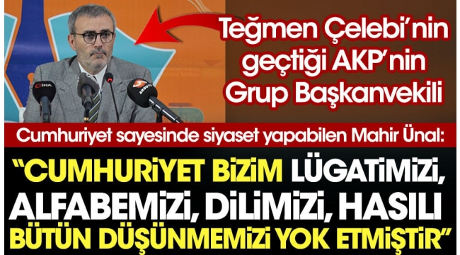 Cumhuriyet sayesinde siyaset yapabilen Mahir Ünal: Cumhuriyet bizim lügatimizi, alfabemizi, dilimizi, hasılı bütün düşünmemizi yok etmiştir
