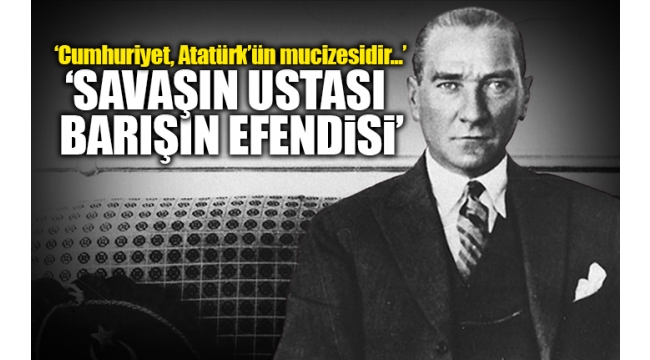 Cumhuriyetin 99. Yılında Ulu Önder Mustafa Kemal Atatürk: Tarihin Kıskandığı Lider