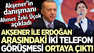 Meral Akşener ile Erdoğan arasındaki iki telefon görüşmesi ortaya çıktı. Akşenerin danışmanı Ahmet Zeki Üçok açıkladı