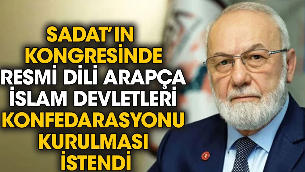 SADAT'ın kongresinde resmi dili Arapça İslam devletleri konfederasyonu kurulması istendi