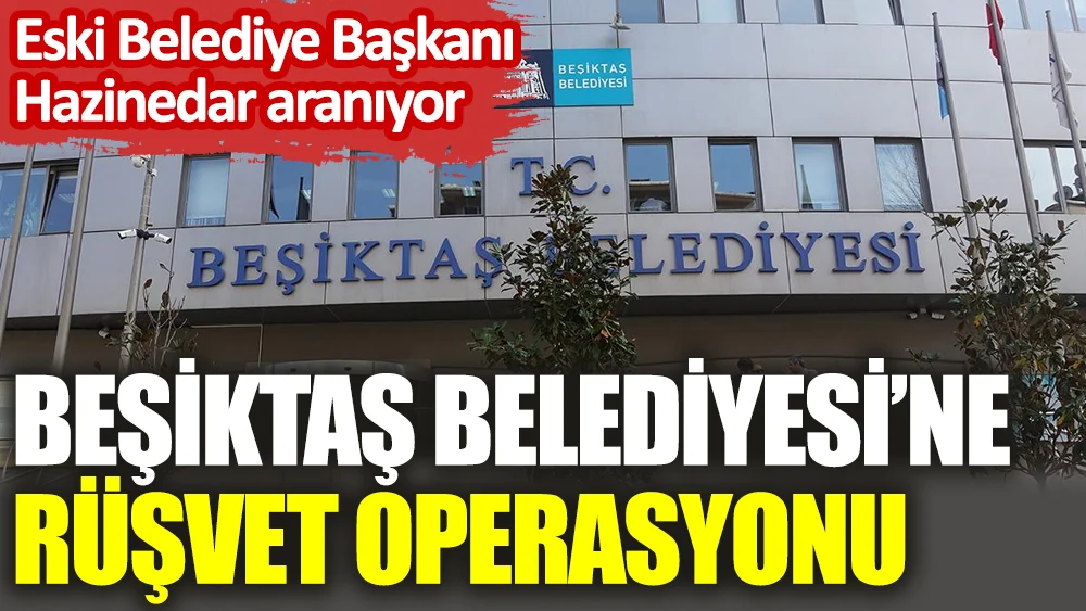 Beşiktaş Belediyesi'nin eski yöneticilerine operasyon
