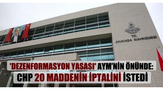 'Dezenformasyon yasası' AYM'nin önünde: CHP 20 maddenin iptalini istedi