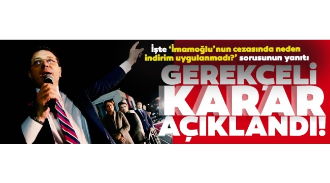 Ekrem İmamoğlu davasında gerekçeli karar açıklandı