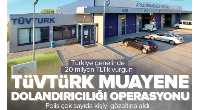 TÜVTÜRK muayene dolandırıcılığı operasyonu: Türkiye genelinde 20 milyon TL'lik vurguna 20 gözaltı.