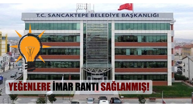 Yeğenlere imar rantı sağlanmış!