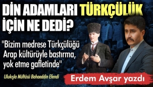 Din adamları Türkçülük için ne dedi?