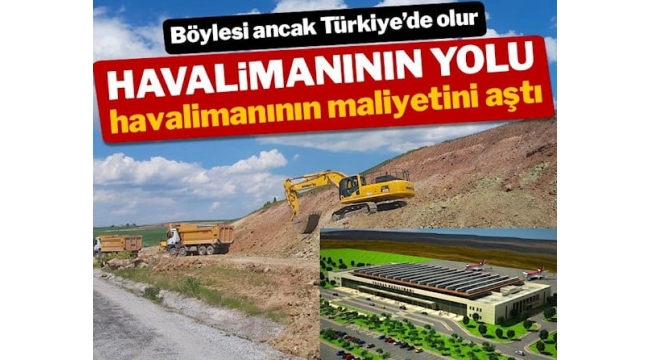 Yozgat Havalimanı'nın yolu havalimanının maliyetini aştı