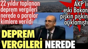 Deprem vergileri nerede? 22 yıldır toplanan paralar kime verildi? AKP'li eski bakan açıklamıştı