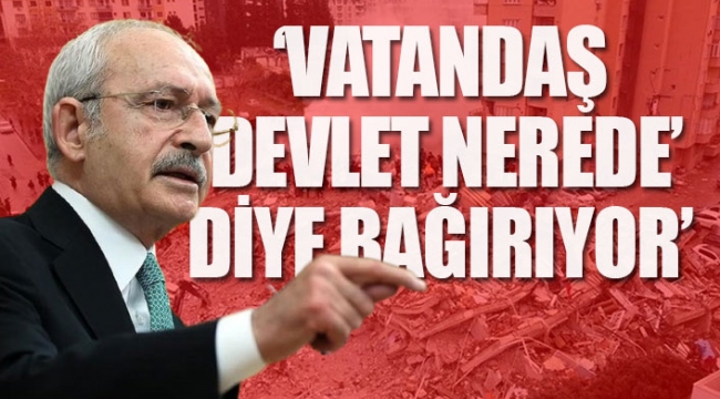 Kılıçdaroğlu'ndan iktidarın deprem politikalarına tepki