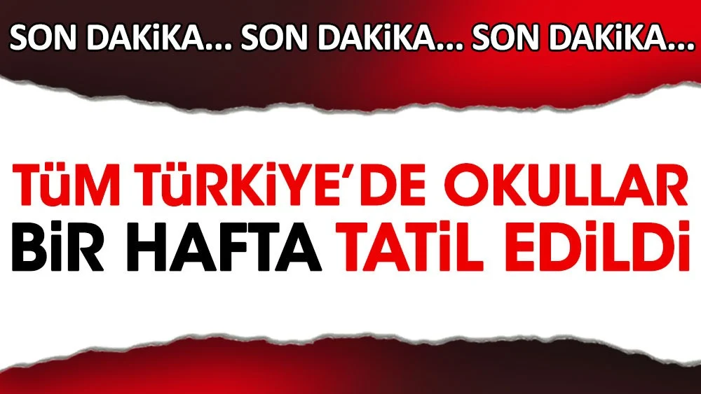 Tüm Türkiye'de okullar 1 hafta tatil edildi. Milli Eğitim Bakanı Özer açıkladı