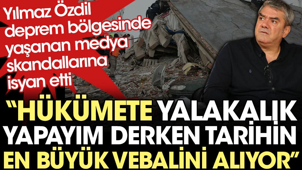 Yılmaz Özdil deprem bölgesinde yaşanan medya skandallarına isyan etti: Hükümete yalakalık yapayım derken tarihin en büyük vebalini alıyor