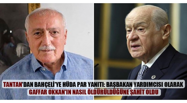 Tantan'dan Bahçeli'ye HÜDA Par yanıtı: Başbakan yardımcısı olarak Gaffar Okkan'ın nasıl öldürüldüğüne şahit oldu