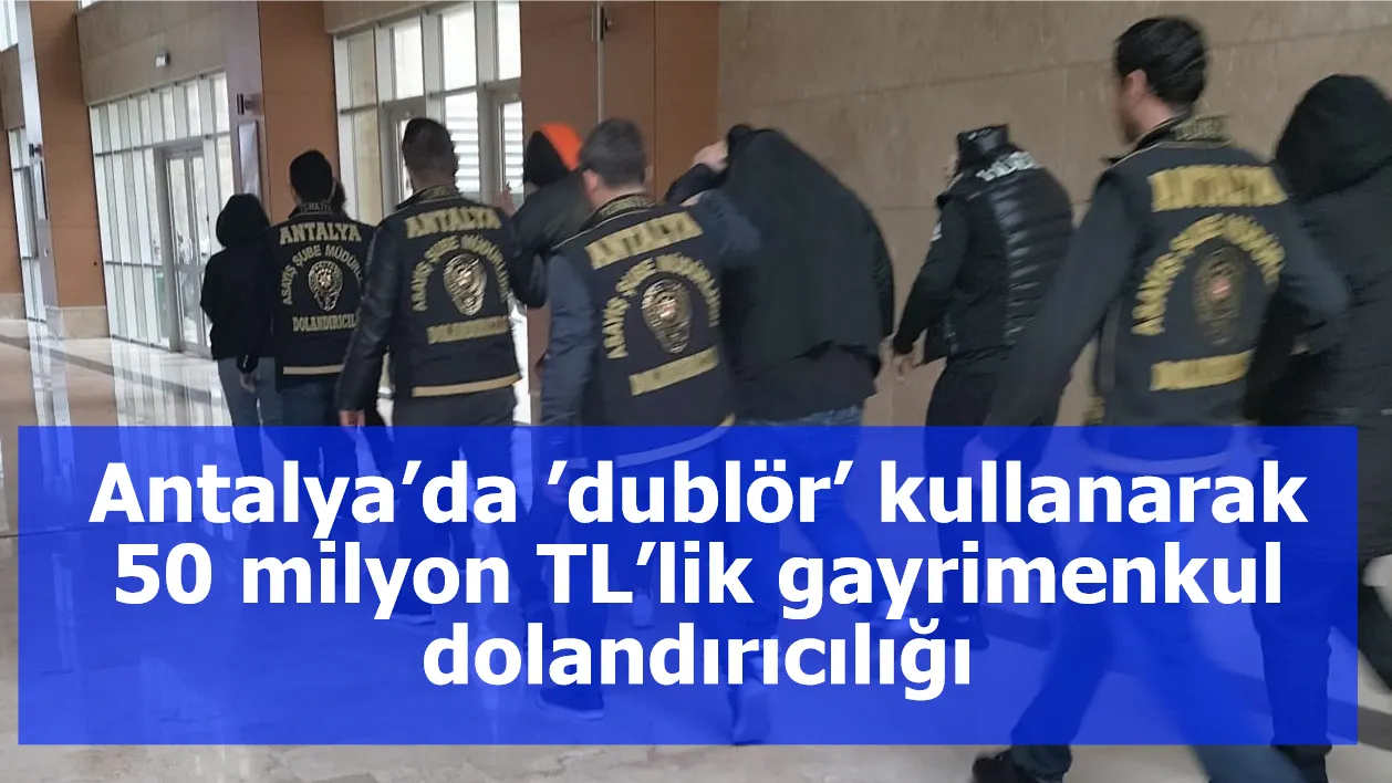 50 Milyonluk Tapuda 'dublörlü' dolandırıcılık: 2 tutuklama