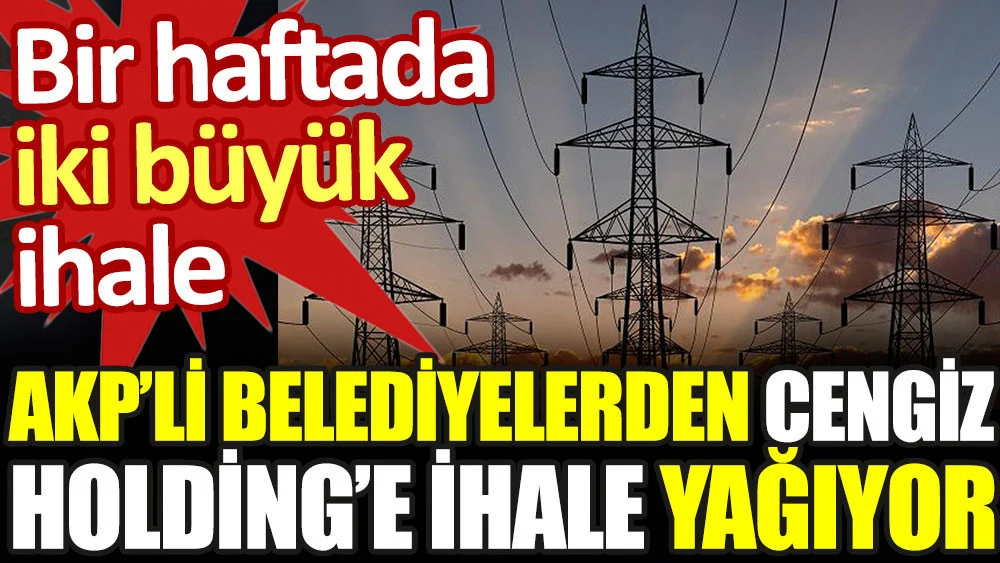 AKP'li belediyelerden Cengiz Holding'e ihale yağıyor. Bir haftada iki büyük ihale