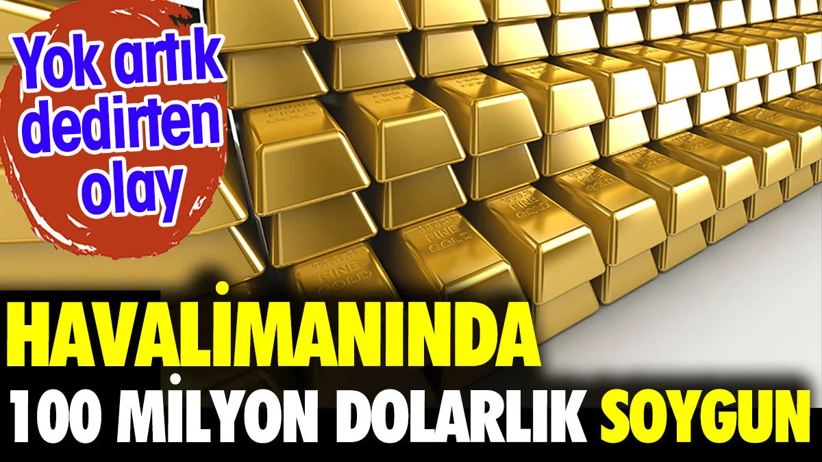 Havalimanı'nda 100 Milyon dolarlık soygun.