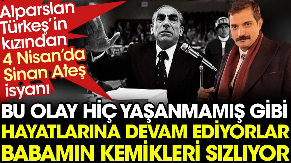 Alparslan Türkeş'in kızından 4 Nisan'da Sinan Ateş isyanı: Babamın kemikleri sızlıyor