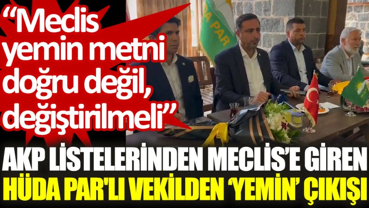 AKP listelerinden Meclis'e giren HÜDA PAR'lı vekilden 'yemin' çıkışı: Meclis yemin metni doğru değil, değiştirilmeli