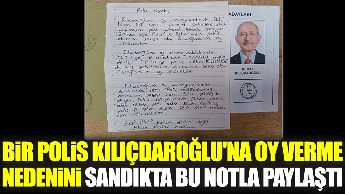 Bir polis Kılıçdaroğlu'na oy verme nedenini sandıkta bu notla paylaştı