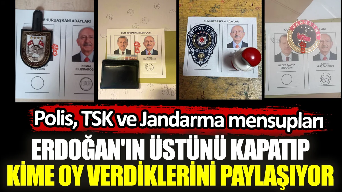 Polis, TSK ve Jandarma mensupları Erdoğan'ın üstünü kapatıp kime oy verdiklerini paylaşıyor