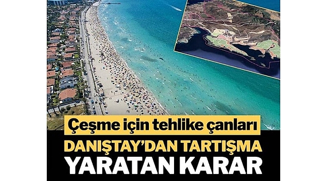 Danıştay'dan 'Çeşme projesi' hakkında tartışma yaratan karar