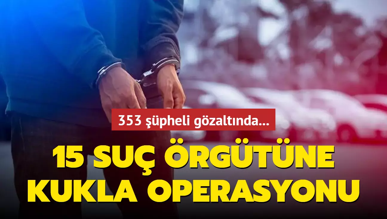 31 ilde mafya tipi suç örgütlerine 'Kukla' operasyonu: 353 gözaltı