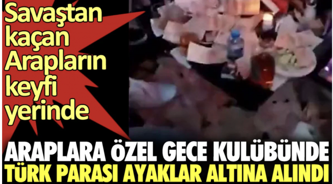 Araplara özel gece kulübünde Türk parası ayaklar altına alındı
