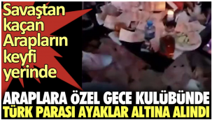 Araplara özel gece kulübünde Türk parası ayaklar altına alındı