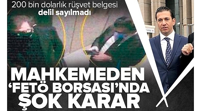 200 bin dolarlık rüşvet belgesi delil sayılmadı! FETÖ borsasında mahkemeden şok karar.