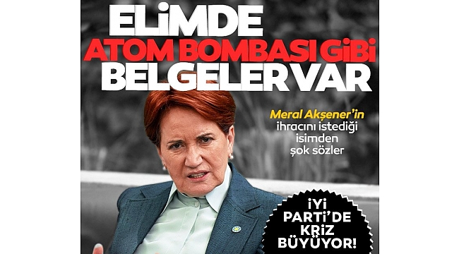 İYİ Parti karışıyor! Meral Akşener'in ihracını istediği Ethem Baykal'dan şok sözler: Elimde atom bombası niteliğinde belgeler var!