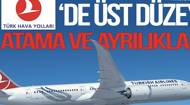 THY'de üst düzey atama ve ayrılıklar!