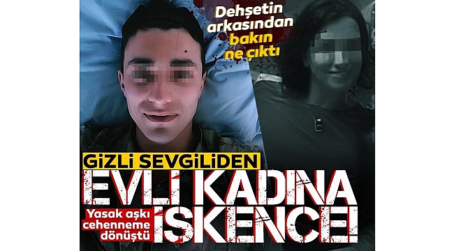 Gizli sevgiliden evli kadına Çin işkencesi! Kızgın bıçakla yaktı, tırnak makasıyla etlerini kopardı