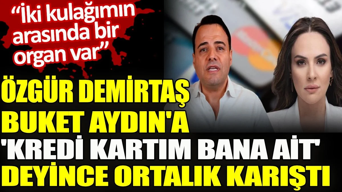 Özgür Demirtaş, Buket Aydın'a 'Kredi kartım bana ait' deyince ortalık karıştı