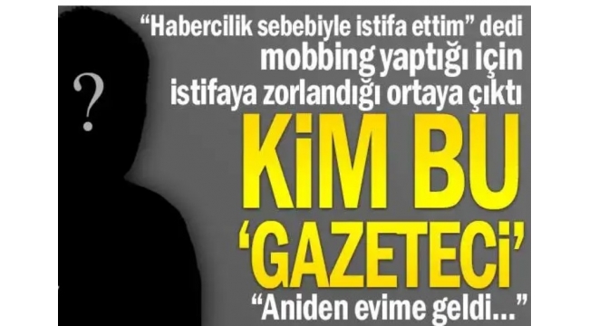 "Habercilik sebebiyle istifa ettim" dedi mobbing yaptığı için istifaya zorlandığı ortaya çıktı... Kim bu 'gazeteci'