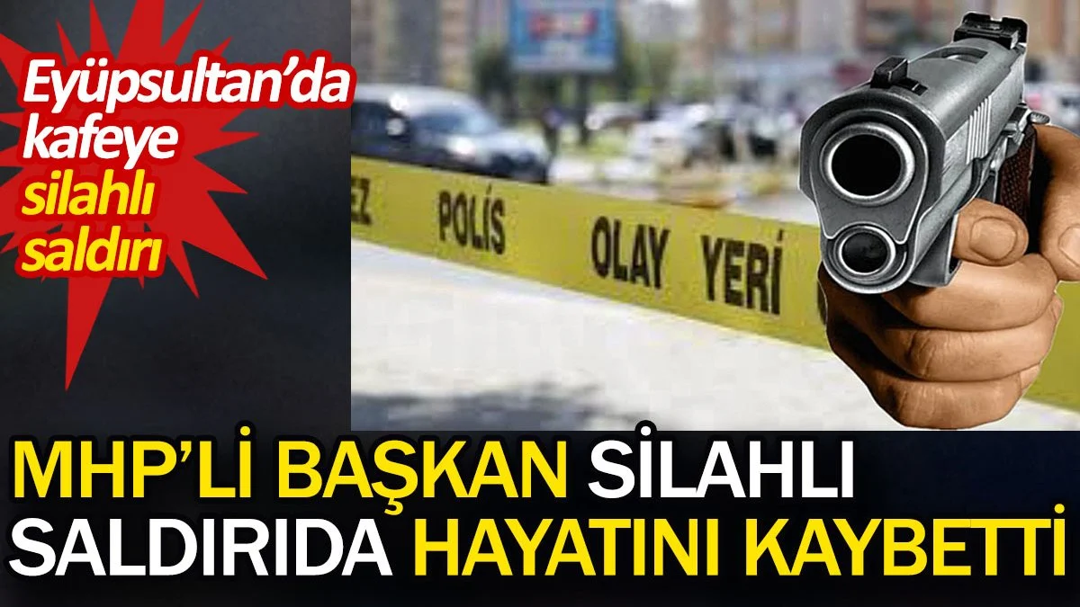 İstanbul'da Mhp ilçe başkanına silahlı saldırı.1 ölü 