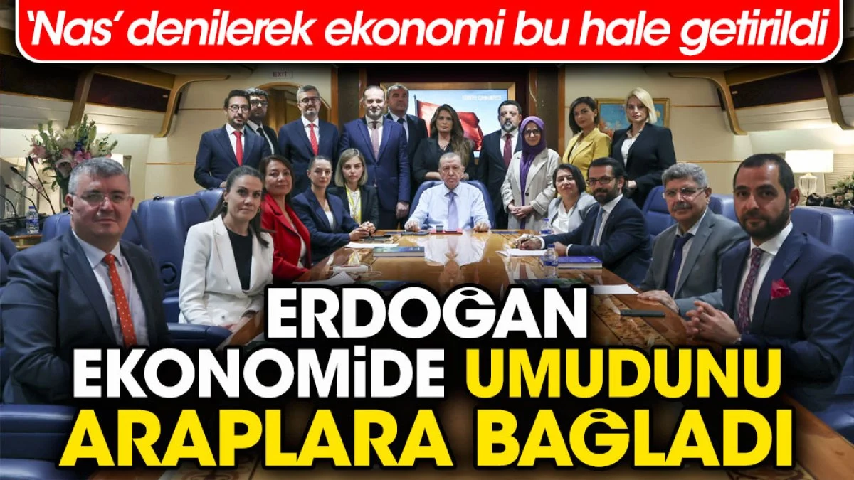 Erdoğan ekonomide umudunu Araplara bağladı. Nas denilerek ekonomi bu hale getirildi