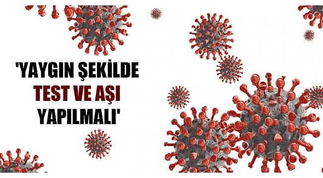 'Yaygın şekilde test ve aşı yapılmalı'