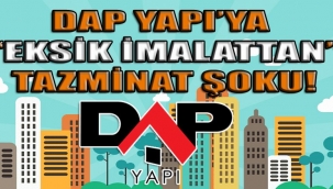 Yargıdan ünlü inşaat firması DAP Yapı'ya "Eksik" ve "Ayıplı" imalattan şok tazminat! 