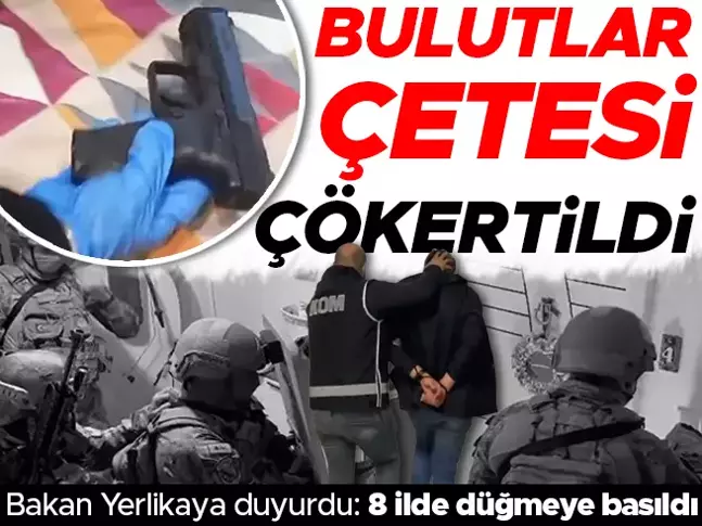 Bakan Yerlikaya açıkladı: 'Bulutlar Çetesi' çökertildi!